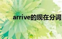 arrive的现在分词（arrived同义词）