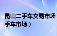 昆山二手车交易市场（昆山有没有正规点的二手车市场）