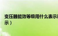 变压器能效等级用什么表示符号（变压器能效等级用什么表示）