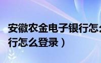 安徽农金电子银行怎么注销（安徽农金电子银行怎么登录）