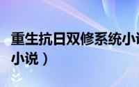 重生抗日双修系统小说（找重生长征、抗日类小说）