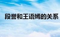 段誉和王语嫣的关系（段誉和段王爷关系）