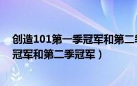 创造101第一季冠军和第二季冠军的区别（创造101第一季冠军和第二季冠军）