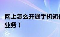 网上怎么开通手机短信（如何网上开通短信通业务）