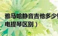 雅马哈静音吉他多少钱（雅马哈静音小提琴和电提琴区别）