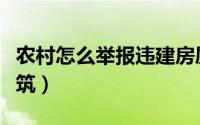 农村怎么举报违建房屋（农村怎么举报违章建筑）