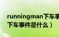 runningman下车事件原因（runningman下车事件是什么）