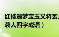 红楼遗梦宝玉又将袭人双腿分得更开（香什么袭人四字成语）