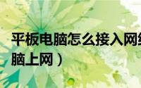 平板电脑怎么接入网络（如何让平板电脑插电脑上网）