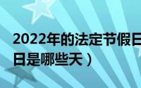 2022年的法定节假日有几天（2022法定节假日是哪些天）