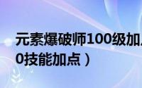 元素爆破师100级加点2021（元素爆破师110技能加点）