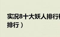 实况8十大妖人排行榜最新（实况8十大妖人排行）