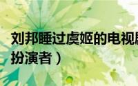 刘邦睡过虞姬的电视剧（刘文治版汉刘邦虞姬扮演者）