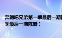 奔跑吧兄弟第一季最后一期陈赫是哪一期（奔跑吧兄弟第一季最后一期陈赫）