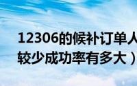 12306的候补订单人数较少（候补订单人数较少成功率有多大）