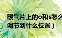 暖气片上的o和s怎么拧（暖气片上面的o和s调节到什么位置）