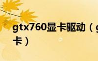 gtx760显卡驱动（gtx760算什么级别的显卡）