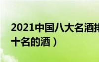 2021中国八大名酒排行榜（八大名酒排名前十名的酒）