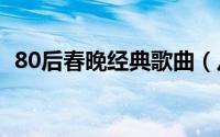 80后春晚经典歌曲（八十年代春晚经典歌）