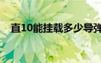 直10能挂载多少导弹（直10载重多少吨）