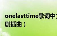 onelasttime歌词中文（onelasttime哪部韩剧插曲）