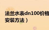 法兰水表dn100价格（水表dn50带法兰盘的安装方法）