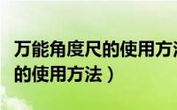 万能角度尺的使用方法视频（万能科学计算器的使用方法）