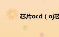 芯片ocd（oj芯片是什么意思）