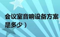 会议室音响设备方案（舞台演出音响设备价格是多少）