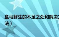 盒马鲜生的不足之处和解决方法（盒马鲜生运力不足解决办法）