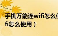 手机万能连wifi怎么使用教程（手机万能连wifi怎么使用）