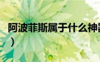 阿波菲斯属于什么神器（阿波菲斯的神话传说）