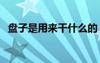 盘子是用来干什么的（盘子用途分类五种）