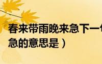 春来带雨晚来急下一句是什么（春风带雨晚来急的意思是）