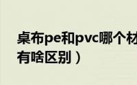 桌布pe和pvc哪个材质好（peva和pvc桌布有啥区别）