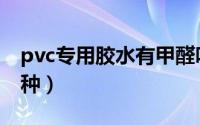 pvc专用胶水有甲醛吗（pvc专用胶水有哪几种）