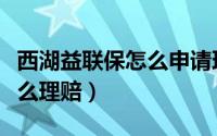 西湖益联保怎么申请理赔（西湖益联保保险怎么理赔）