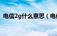 电信2g什么意思（电信2g信号是怎么回事）