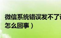 微信系统错误发不了语音（微信提示系统错误怎么回事）