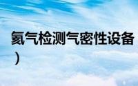 氦气检测气密性设备（氦气检测气密性的原理）