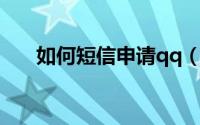 如何短信申请qq（短信快速申请QQ）