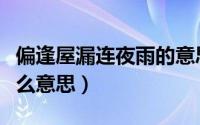 偏逢屋漏连夜雨的意思（孤逢屋漏连夜雨是什么意思）