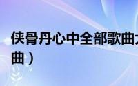 侠骨丹心中全部歌曲大全（侠骨丹心中全部歌曲）