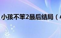 小孩不笨2最后结局（小孩不笨2男主扮演者）