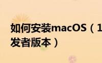 如何安装macOS（10.13及High及Sierra开发者版本）