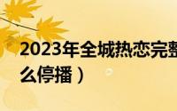 2023年全城热恋完整版（长春全城热恋为什么停播）