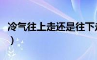 冷气往上走还是往下走（冷气往上还是往下走）