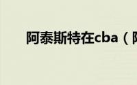 阿泰斯特在cba（阿泰斯特身高臂展）