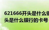 621666开头是什么银行的卡号（6226220开头是什么银行的卡号）