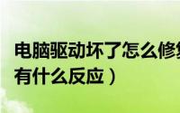 电脑驱动坏了怎么修复（电脑主板坏了电脑会有什么反应）